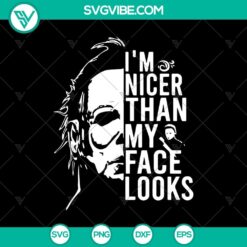 I’m Nicer Than My Face Looks SVG, Michael Myers SVG, Horror Halloween SVG