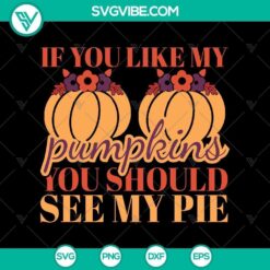 "If You Like My Pumpkins You Should See My Pie SVG, Halloween SVG with scary and horror elements, ideal for DIY projects."
