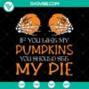 Skeleton hand holding a pumpkin SVG design with "If You Like My Pumpkins You Should See My Pie" and "Happy Halloween" text. Great for Halloween crafts.