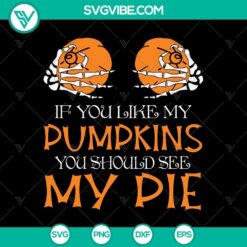 Skeleton hand holding a pumpkin SVG design with "If You Like My Pumpkins You Should See My Pie" and "Happy Halloween" text. Great for Halloween crafts.