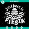Colorful Just Here To Fiesta SVG design for Cinco de Mayo celebrations, featuring festive Mexican elements. Great for party decorations.