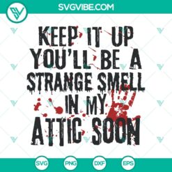 Keep It Up You’ll Be A Strange Smell In My Attic Soon SVG, Blood Hand SVG, Scary SVG