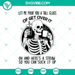 Skeleton hand holding a tall glass with "Let Me Pour You A Tall Glass Of Get Over It" Halloween quote in SVG format.