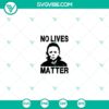 Michael Myers No Live Matter SVG with Halloween horror theme, perfect for Halloween decorations or crafting.