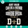 New Orleans Saints football logo SVG for Father's Day gift, "Any Man Can Be A Father, Someone Special Is A Dad" design.
