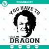 "You Have To Call Me Dragon SVG - Step Brothers funny design with instant download feature. Perfect for crafts and projects."