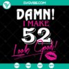52nd birthday SVG bundle with "Damn I Make 52 Look Good" cut files, instant download. A fun and stylish design for celebrations.