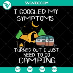 "I Googled My Symptoms Happy Camper Svg - Funny Camping Shirt | Nature Lover Adventure Shirt | Camping Quotes - Instant Download"