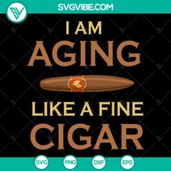 "I Am Aging Like A Fine Cigar PNG Cut File - SVG, PNG, Silhouette, Cricut Cut Files - Instant Download"