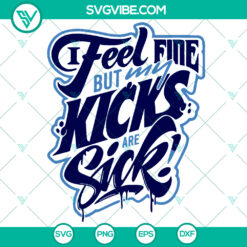 I Feel Fine But My Kicks Are Sick SVG | Trending Funny Quotes Clipart Shirt