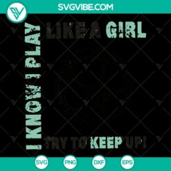 "I Know Play Like A Girl Try To Keep Up Svg - Football Player &amp; Soccer Sport Design for Cricut - Instant Download"