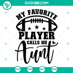 Football auntie SVG design with "My Favorite Player Calls Me Aunt" text, perfect for cutting projects.