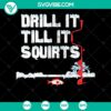 Drill It Till It Squirts SVG funny ice fishing design with catchy text for digital product image.