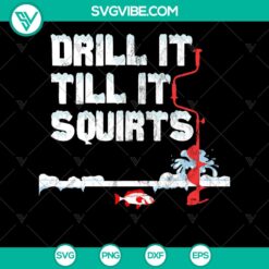 Drill It Till It Squirts SVG - Funny Ice Fishing Design