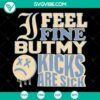 "I Feel Fine But My Kicks Are Sick SVG - Humorous shoe quote design for t-shirts with clipart. Ideal gift."