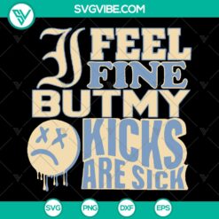 "I Feel Fine But My Kicks Are Sick SVG - Humorous shoe quote design for t-shirts with clipart. Ideal gift."
