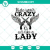 Hide Your Crazy and Act Like A Lady SVG design, perfect for digital use. Instant Download for craft projects.