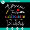 School Dream Team Kindergarten Teachers SVG design for Cricut/Silhouette, perfect Back to School Quote for crafting projects.