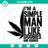 Funny man quote SVG design with cannabis leaf and humorous saying "I'm a simple man I like doobies and boobies", instant download.