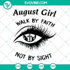 August Girl Walk By Faith Not By Sight SVG for shirts, ideal August birthday gift design, instant download for birthday celebrations.