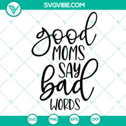 "Good Moms Say Bad Words SVG - Funny Mom Shirt Design - Instant Download"