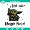 Not Today Muggle Fucker Baby Yoda SVG PNG Cut Files Clipart - Instant Download, featuring a unique and humorous design.