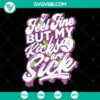 Sarcastic SVG design featuring "I Feel Fine But My Kicks Are Sick" funny quotes on a colorful trendy clipart gift shirt. Perfect for graphic tees.