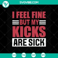 "I Feel Fine But My Kicks Are Sick SVG featuring trending sneakers funny quotes - ideal for instant download"