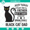 Black Cat Dad SVG design with funny saying "Any Man Can Be A Father, But It Takes Someone Special To Be A Cat Dad." Perfect for cat lovers.