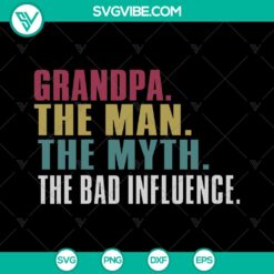 Grandpa The Man The Myth The Bad Influence design in SVG DXF PNG format - Perfect Father's Day Gift idea.
