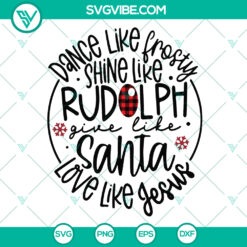 Christmas themed SVG design with text "Dance Like Frosty, Shine Like Rudolph, Give Like Santa, Love Like Jesus" - ideal holiday gift.
