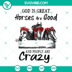 God Is Great Horses Are Good And People Are Crazy SVG - Farm Life Horse Cut Files for crafting and design projects.
