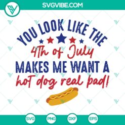 4th of July inspired SVG design with text "You Look Like The 4TH Of July Makes Me Want A Hot Dog Real Bad" in patriotic colors.