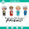 Golden Girls themed digital download with "Thank You For Being A Friend" text in PNG format for sublimation and screen printing, SVG, PNG, EPS, DXF cut files for Cricut, instant print vector file.