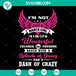 I'm Not Just A March Girl SVG DXF PNG - Big Cup Of Wonderful March Shirt - Funny Gift for Girl