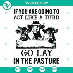 "If You Are Going To Act Like A Turd Go Lay In The Pasture Cow SVG &ndash; Instant Download"