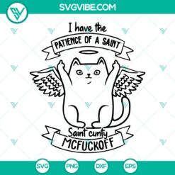 Funny Saint Cunty Mcfuckoff Cat SVG design with humorous phrase "I Have The Patience Of a Saint". Great for cat lovers and sassy attitudes.