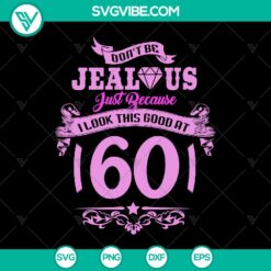 Funny 60th birthday SVG design for women with "Don't Be Jealous At 60". Perfect digital gift, instant download.