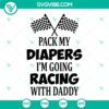 Pack My Diapers I'm Going Racing With Daddy SVG design for funny baby onesie gift idea, ideal for racing fans, cute and humorous design.
