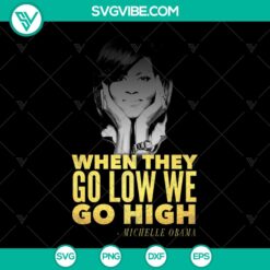 Michelle Obama "When They Go Low We Go High" SVG design for instant download. Inspirational quote design.