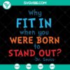 Dr. Seuss book quote SVG design with "Why Fit In When You Were Born To Stand Out" - unique and inspiring Dr. Seuss saying for creators.