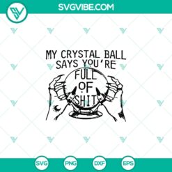 My Crystal Ball Say You’re Full Of Shit SVG, Witch Hand SVG, Halloween SVG