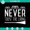Spooky Halloween SVG with quote "Never Trust the Living", horror and scary theme, perfect for Halloween crafts.