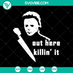 Michael Myers SVG design for Halloween featuring "Out Here Killin' It". Ideal for horror fans and Halloween enthusiasts.