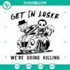 Horror movie characters in car SVG design, featuring iconic figures with text "Get In Loser We're Going Killing". Perfect for Halloween.
