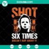 Michael Myers SVG design with text "Shot Six Times Doesn't Rap About It," perfect for Halloween projects.