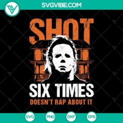 Michael Myers SVG design with text "Shot Six Times Doesn't Rap About It," perfect for Halloween projects.