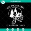 Funny SVG design featuring a Skull, Bigfoot, and Doctor with text "It Cannot Be Cured". Includes Bigfoot Hiking.