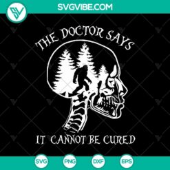 Funny SVG design featuring a Skull, Bigfoot, and Doctor with text "It Cannot Be Cured". Includes Bigfoot Hiking.
