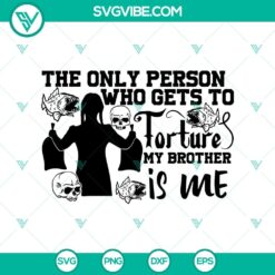 Wednesday Addams SVG design, featuring text "The Only Person Who Gets To Torture My Brother Is Me". Unique and darkly humorous illustration.